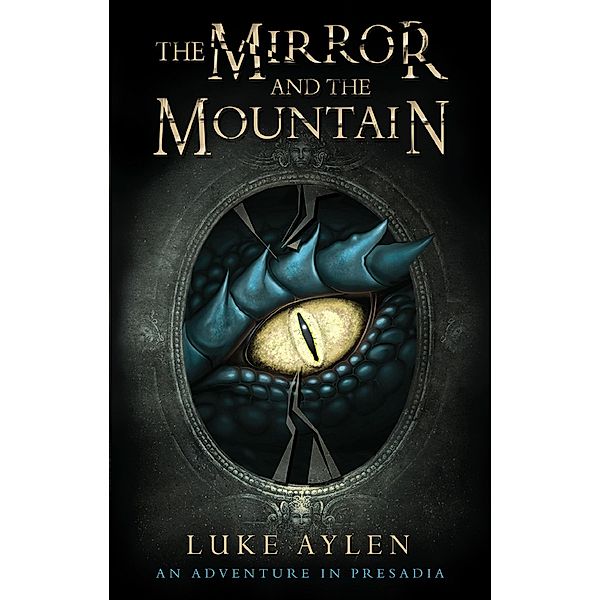 The Mirror and the Mountain / An adventure in Presadia, Luke Aylen