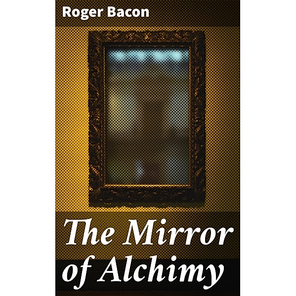 The Mirror of Alchimy, Roger Bacon
