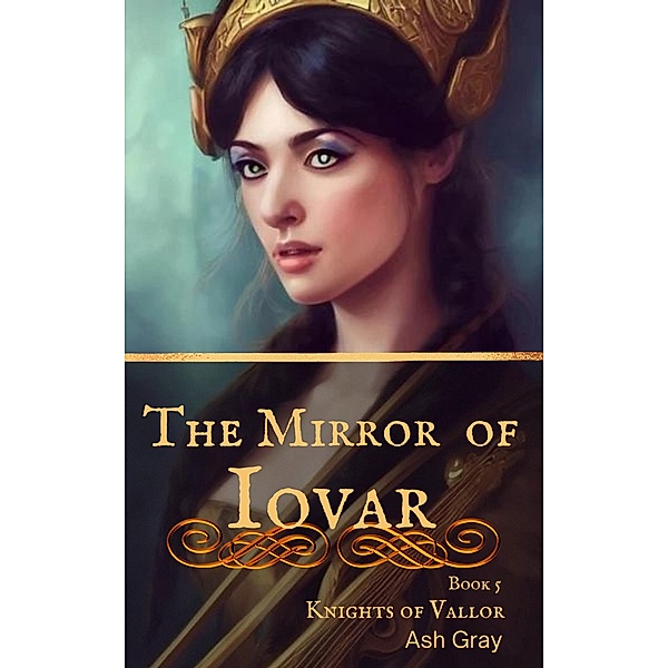 The Mirror of Iovar (Knights of Vallor, #5) / Knights of Vallor, Ash Gray