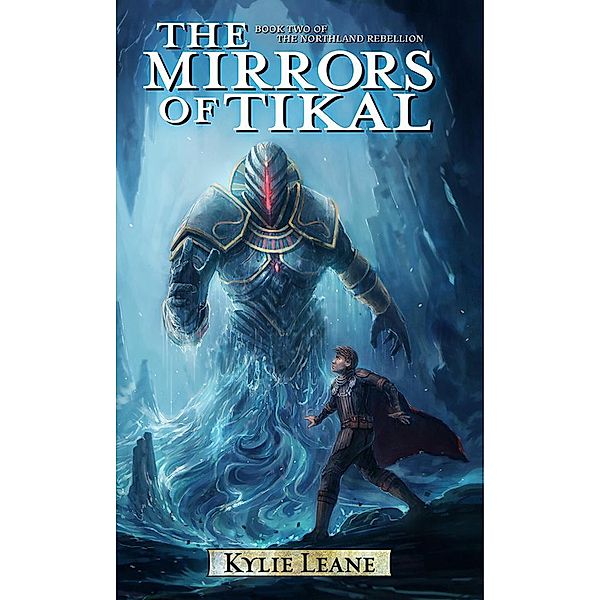 The Mirrors of Tikal (The Northland Rebellion, #2) / The Northland Rebellion, Kylie Leane