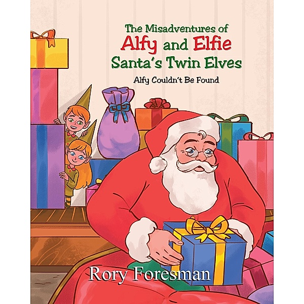 The Misadventures of Alfy and Elfie Santa's Twin Elves, Rory Foresman