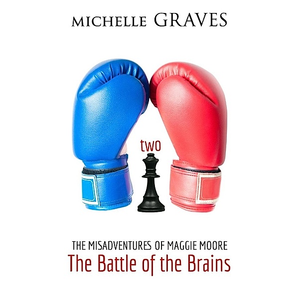 The Misadventures of Maggie Moore: The Battle of the Brains (The Misadventures of Maggie Moore, #2), Michelle Graves