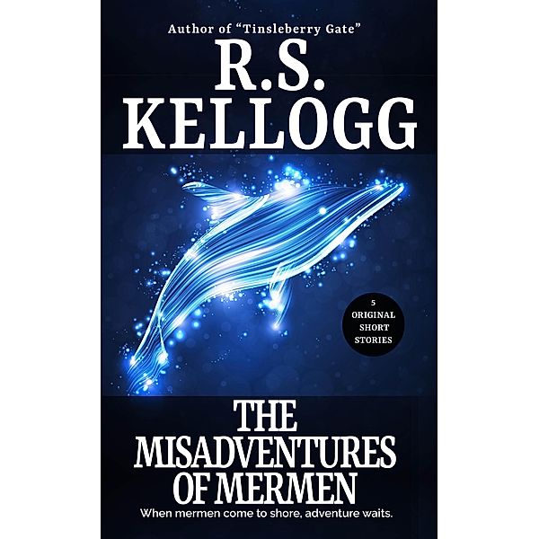 The Misadventures of Mermen (Mermaid Magic Tales) / Mermaid Magic Tales, R. S. Kellogg