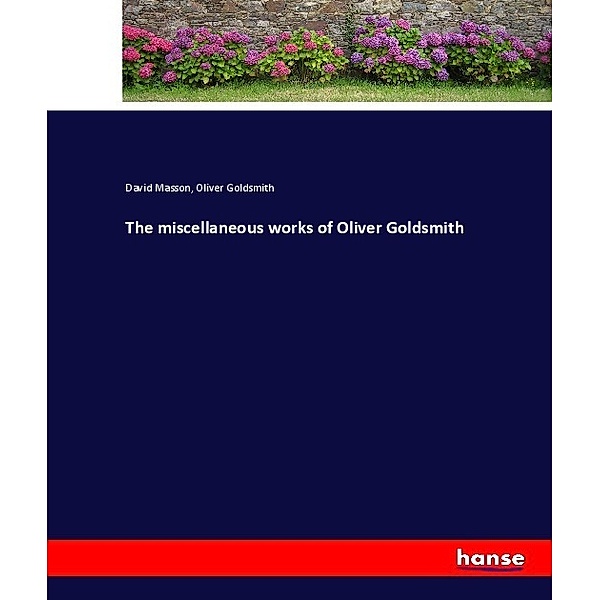 The miscellaneous works of Oliver Goldsmith, David Masson, Oliver Goldsmith