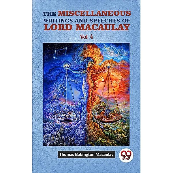 The Miscellaneous Writings And Speeches Of Lord Macaulay. Vol. 4, Thomas Babington Macaulay