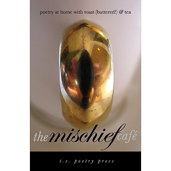 The Mischief Café: Poetry at Home With Toast (Buttered!) and Tea, L.L. Barkat