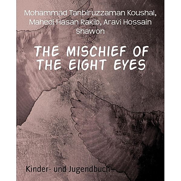 The mischief of the eight eyes, Mohammad Tanbiruzzaman Koushal, Mahedi Hasan Rakib, Aravi Hossain Shawon