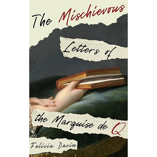 The Mischievous Letters of the Marquise de Q (French Letters, #2) / French Letters, Felicia Davin