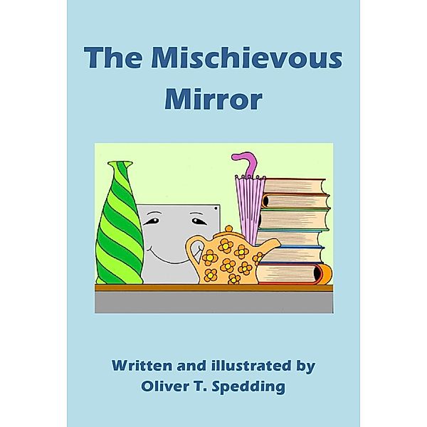 The Mischievous Mirror (Children's Picture Books, #26) / Children's Picture Books, Oliver T. Spedding