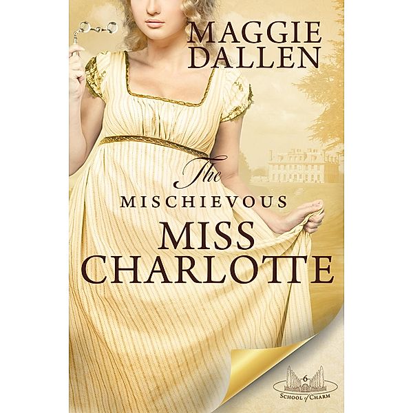 The Mischievous Miss Charlotte (School of Charm, #6) / School of Charm, Maggie Dallen