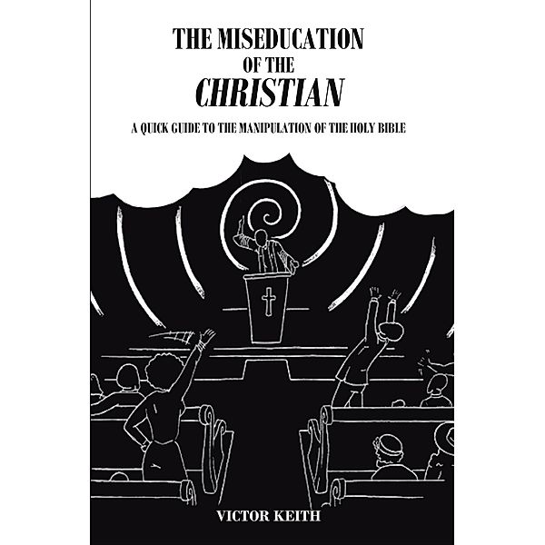 The Miseducation of the Christian / Newman Springs Publishing, Inc., Victor Keith
