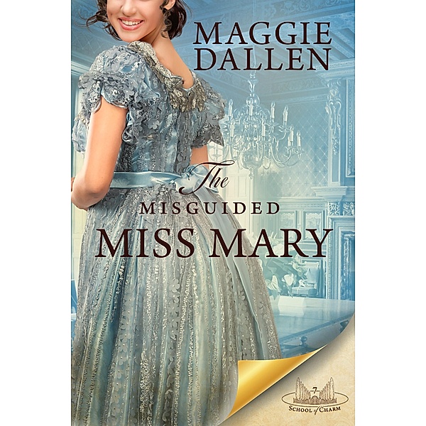 The Misguided Miss Mary (School of Charm, #7) / School of Charm, Maggie Dallen