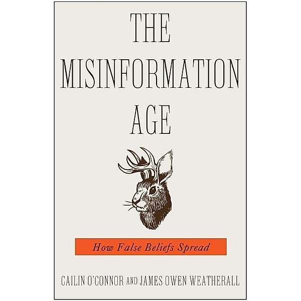 The Misinformation Age: How False Beliefs Spread, Cailin O'Connor, James Owen Weatherall
