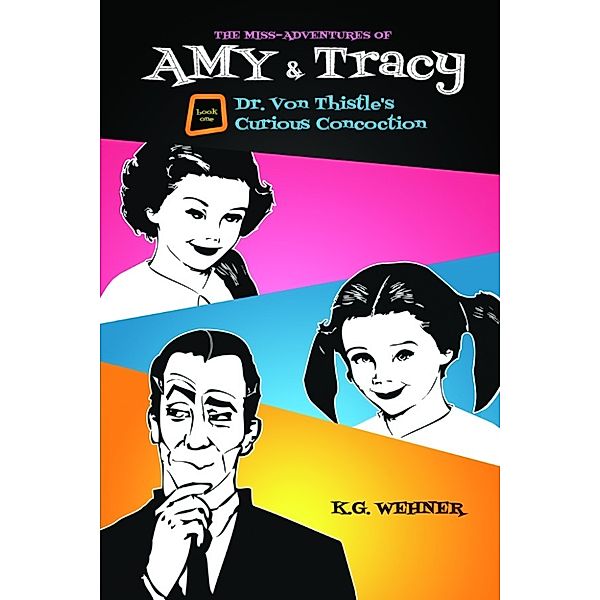 The Miss-Adventures of Amy & Tracy: Dr. Von Thistle's Curious Concoction, K.G. Wehner