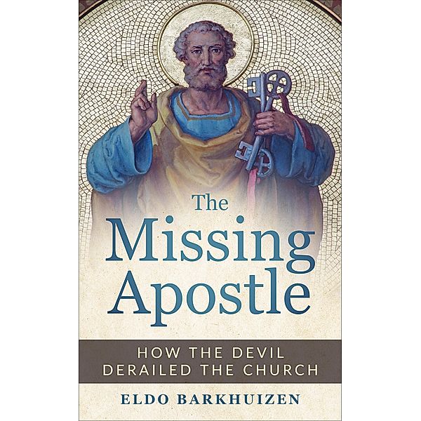 The Missing Apostle: How the Devil Derailed the Church, Eldo Barkhuizen