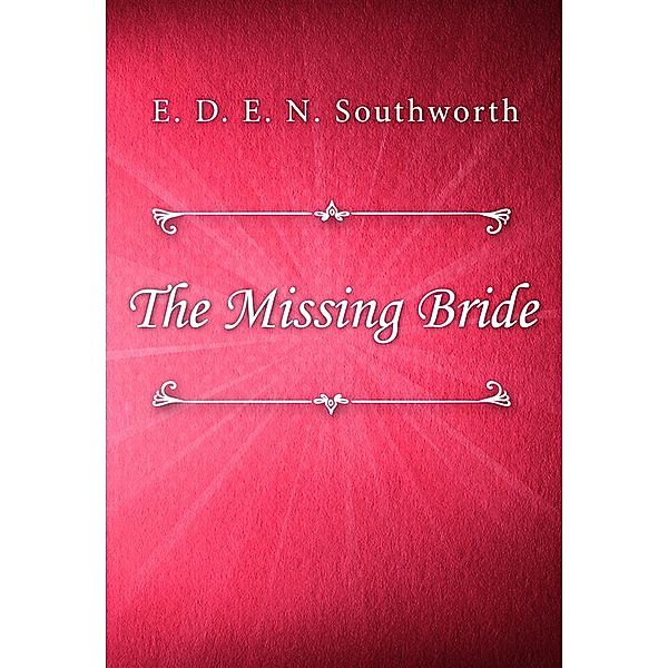 The Missing Bride, E. D. E. N. Southworth