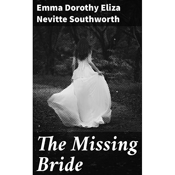 The Missing Bride, Emma Dorothy Eliza Nevitte Southworth