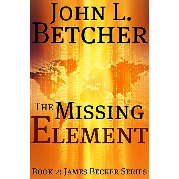 The Missing Element (A James Becker Suspense/Thriller, #2) / A James Becker Suspense/Thriller, John L. Betcher