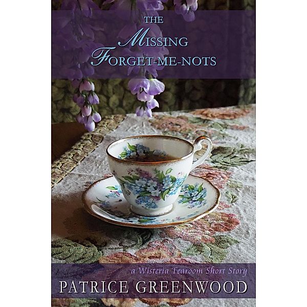 The Missing Forget-me-nots (Wisteria Tearoom Mysteries) / Wisteria Tearoom Mysteries, Patrice Greenwood