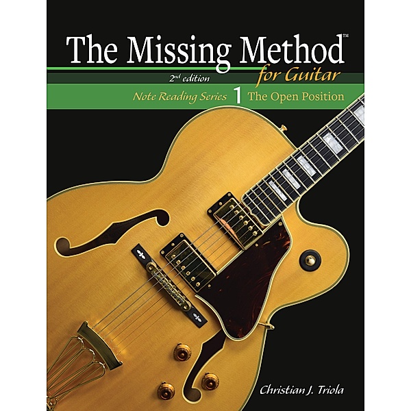 The Missing Method for Guitar Book 1: Master Note Reading in the Open Position (The Missing Method for Guitar Note Reading Series, #1) / The Missing Method for Guitar Note Reading Series, Christian J. Triola