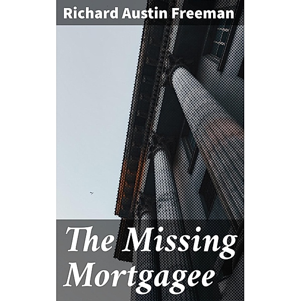 The Missing Mortgagee, Richard Austin Freeman