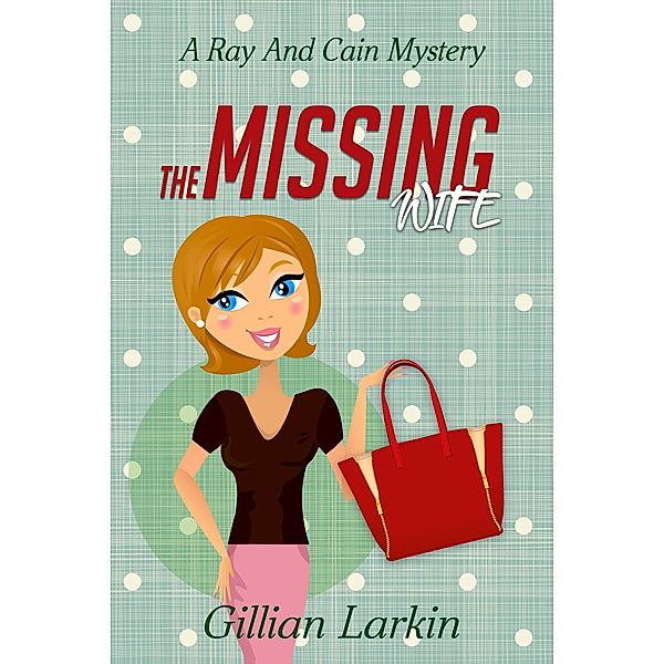 The Missing Wife (Ray And Cain Mysteries, #2) / Ray And Cain Mysteries, Gillian Larkin
