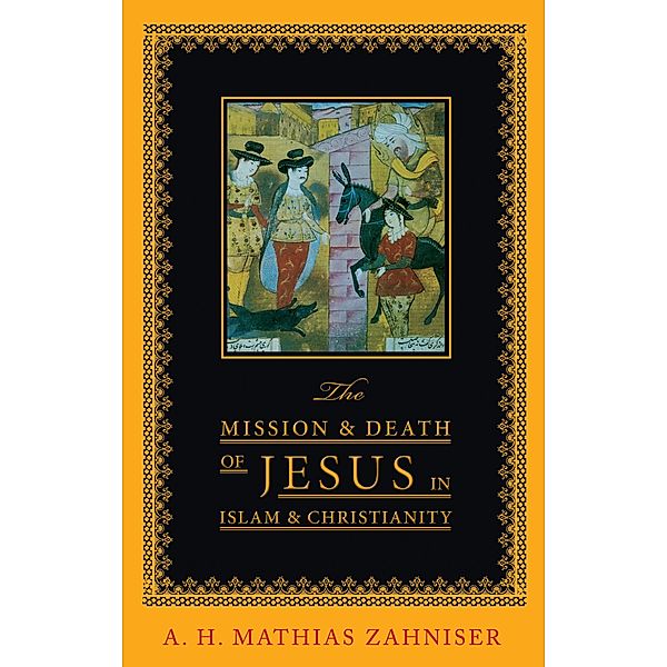 The Mission and Death of Jesus in Islam and Christianity, A. H. Mathias Zahniser