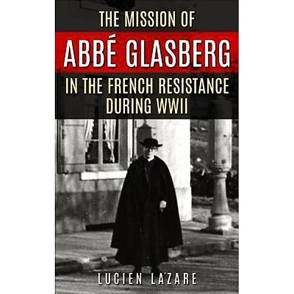The Mission of Abbé Glasberg in the French Resistance during WWII / Amsterdam Publishers, Lucien Lazare