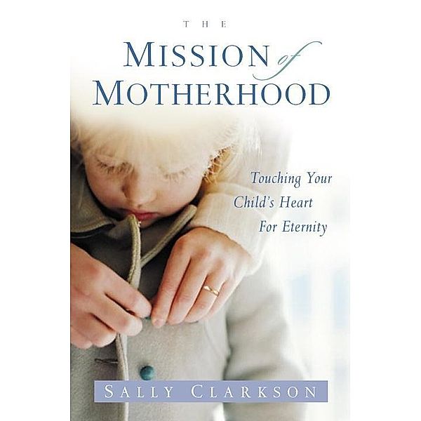 The Mission of Motherhood, Sally Clarkson