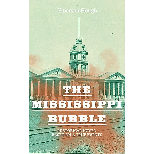 The Mississippi Bubble (Historical Novel Based on a True Events), Emerson Hough