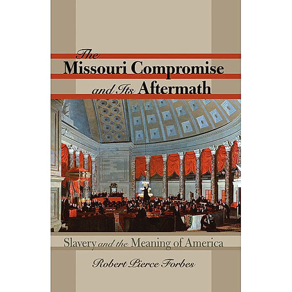 The Missouri Compromise and Its Aftermath, Robert Pierce Forbes