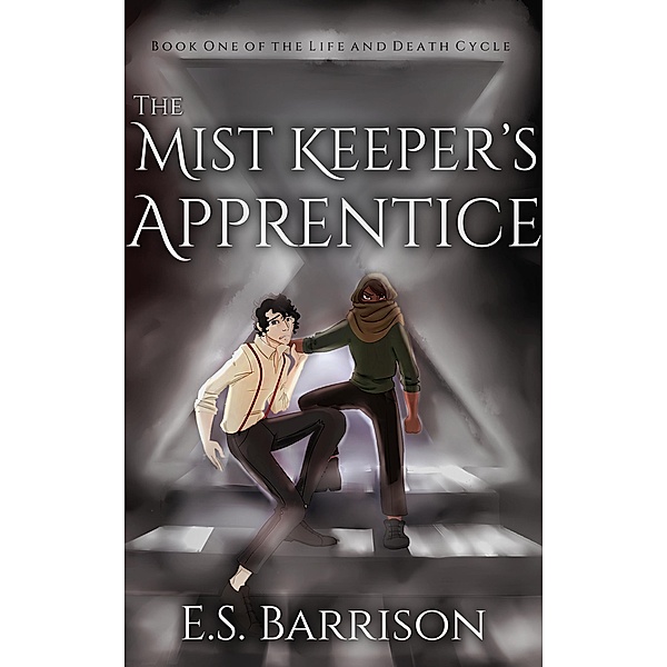 The Mist Keeper's Apprentice (The Life & Death Cycle, #1) / The Life & Death Cycle, E. S. Barrison