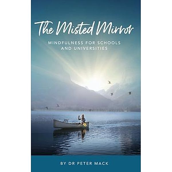 The Misted Mirror - Mindfulness for Schools and Universities, Peter Mack