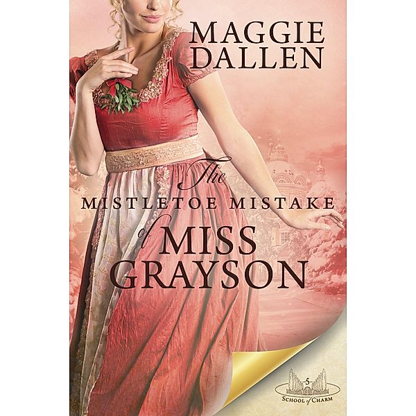 The Mistletoe Mistake of Miss Grayson (School of Charm, #5) / School of Charm, Maggie Dallen