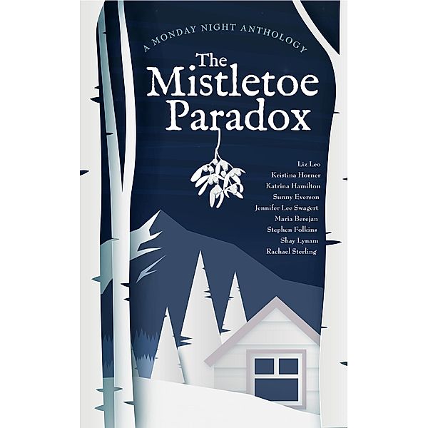 The Mistletoe Paradox (Monday Night Anthology) / Monday Night Anthology, Kristina Horner, Liz Leo, Katrina Hamilton, Sunny Everson, Jennifer Lee Swagert, Maria Berejan, Stephen Folkins, Shay Lynam, Rachael Sterling