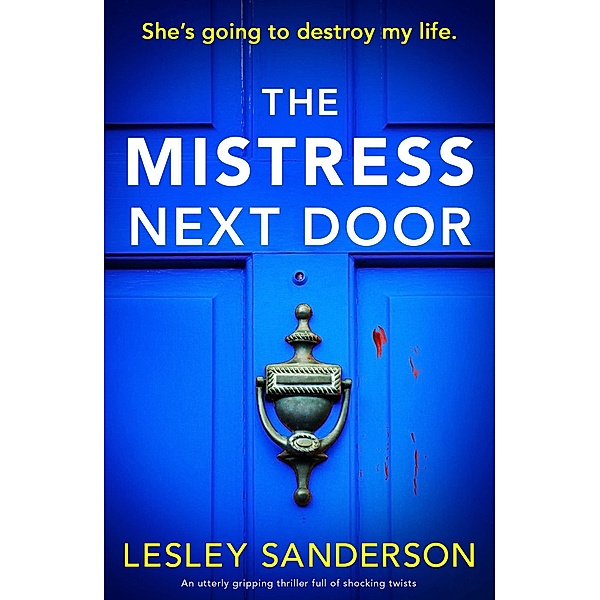 The Mistress Next Door / Totally gripping and compelling psychological thrillers by Lesley Sanderson, Lesley Sanderson