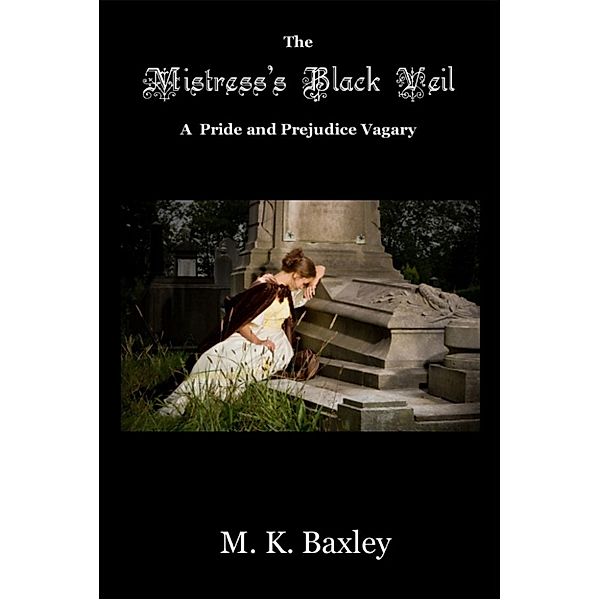 The Mistress's Black Veil: A Pride and Prejudice Vagary, Mary K. Baxley