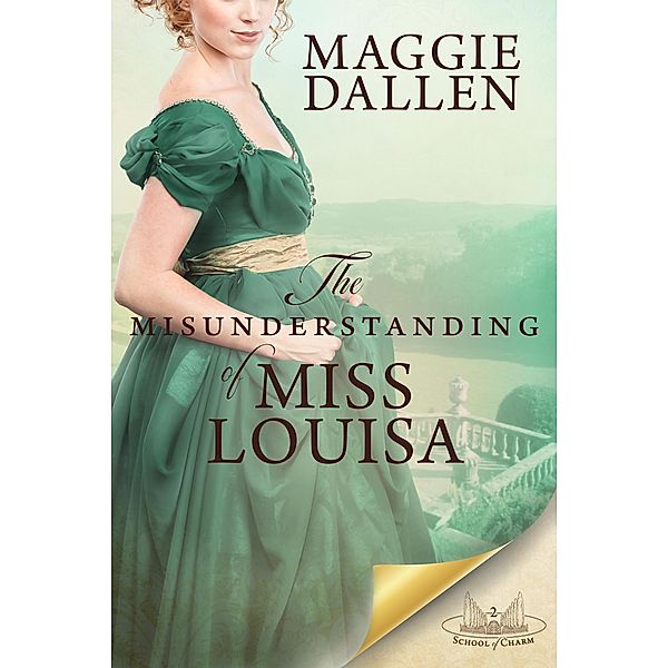 The Misunderstanding of Miss Louisa: A Sweet Regency Romance (School of Charm, #2) / School of Charm, Maggie Dallen