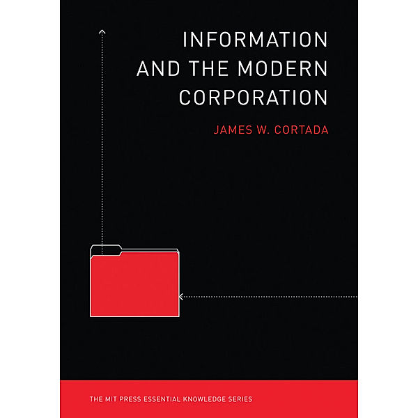 The MIT Press Essential Knowledge series / Information and the Modern Corporation, James W Cortada