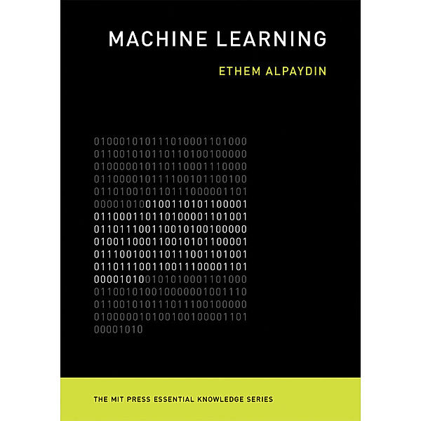 The MIT Press Essential Knowledge series / Machine Learning, Ethem Alpaydin
