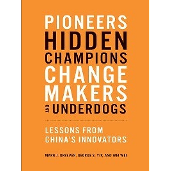The MIT Press: Pioneers, Hidden Champions, Changemakers, and Underdogs, Wei Wei, George S. Yip, Mark J. Greeven