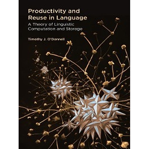 The MIT Press: Productivity and Reuse in Language, Timothy J. O'Donnell