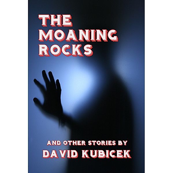 The Moaning Rocks and Other Stories, David Kubicek