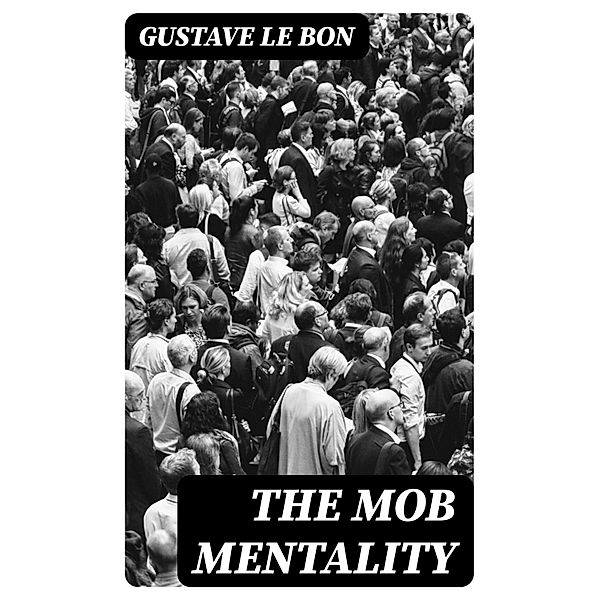 The Mob Mentality, Gustave Le Bon