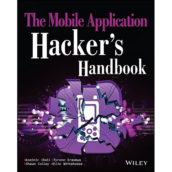 The Mobile Application Hacker's Handbook, Dominic Chell, Tyrone Erasmus, Shaun Colley, Ollie Whitehouse