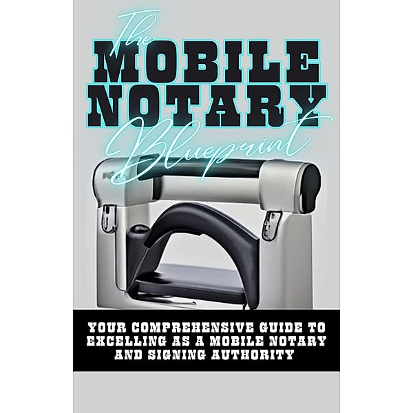 The Mobile Notary Blueprint: Your Comprehensive Guide To Excelling As A Mobile Notary and Signing Authority, Dack Douglas