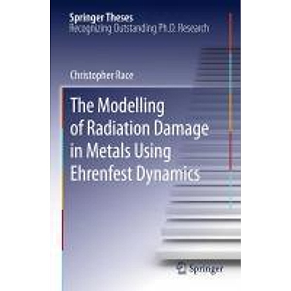 The Modelling of Radiation Damage in Metals Using Ehrenfest Dynamics / Springer Theses, Christopher Race