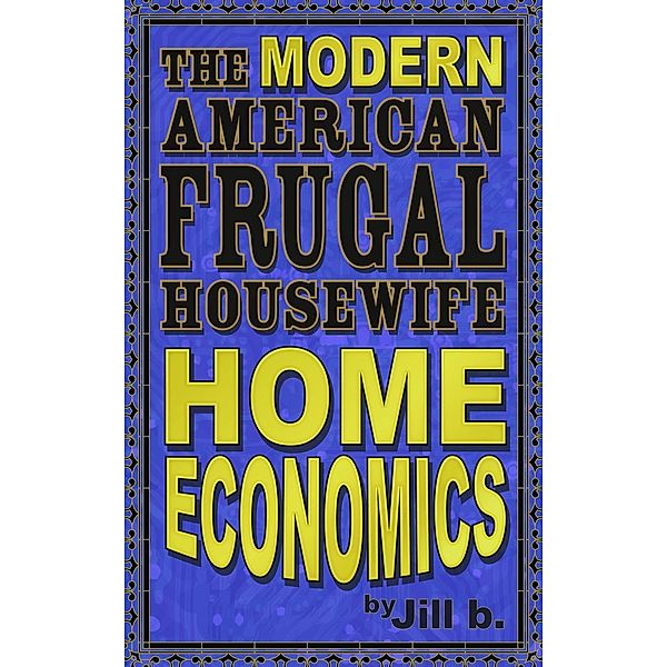 The Modern American Frugal Housewife Book #1: Home Economics (The Modern American Frugal Housewife Series, #1), Jill B.
