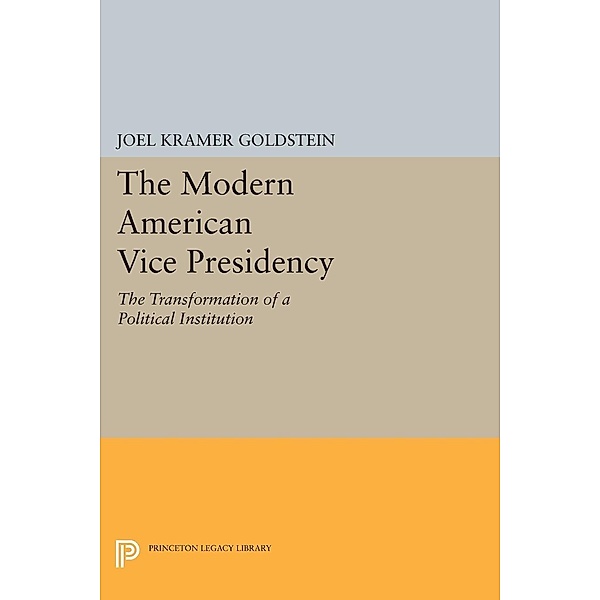 The Modern American Vice Presidency / Princeton Legacy Library Bd.700, Joel Kramer Goldstein