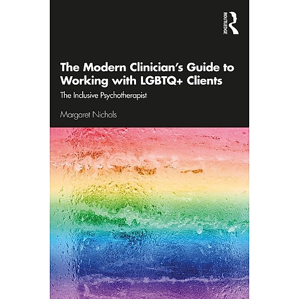 The Modern Clinician's Guide to Working with LGBTQ+ Clients, Margaret Nichols